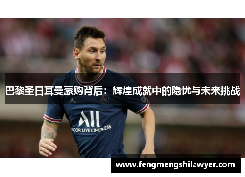巴黎圣日耳曼豪购背后:辉煌成就中的隐忧与未来挑战 巴黎圣日耳曼豪购背后:辉煌成就中的隐忧与未来挑战